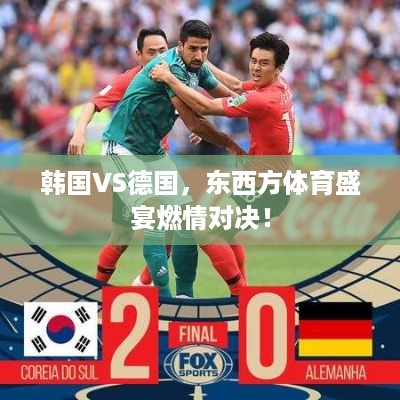 韩国vs德国，东西方体育盛宴燃情对决！