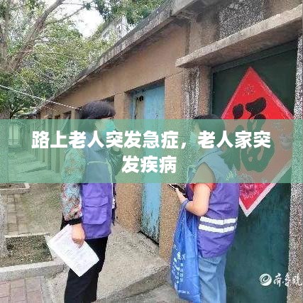 路上老人突发急症，老人家突发疾病 